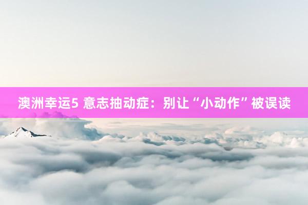 澳洲幸运5 意志抽动症：别让“小动作”被误读
