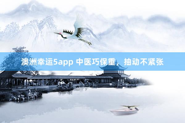 澳洲幸运5app 中医巧保重，抽动不紧张